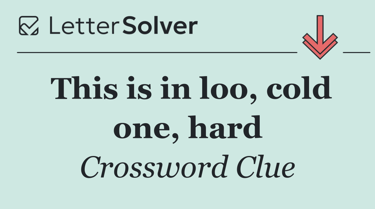 This is in loo, cold one, hard