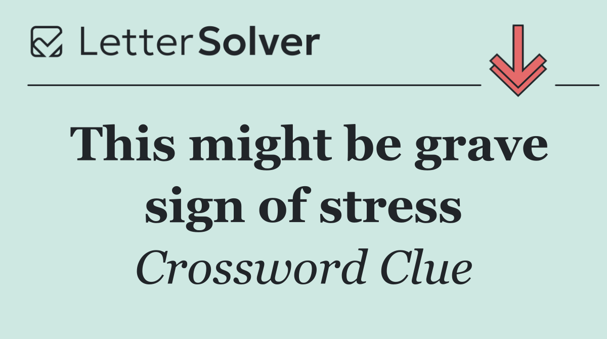 This might be grave sign of stress