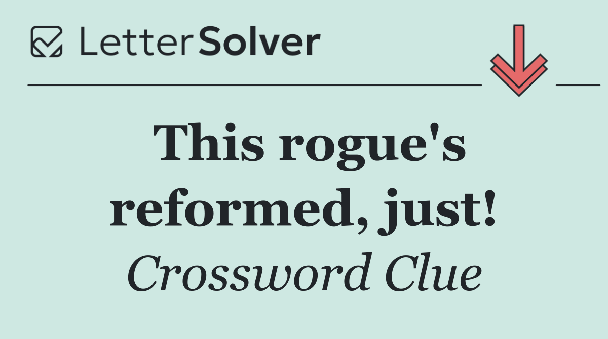 This rogue's reformed, just!