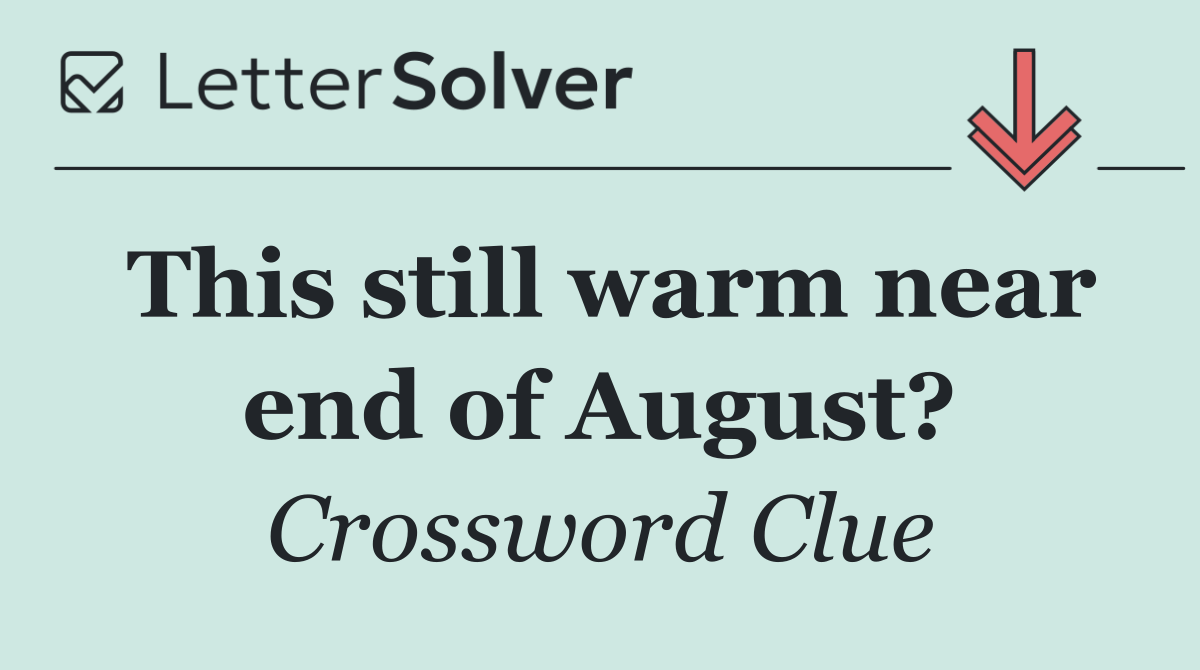 This still warm near end of August?