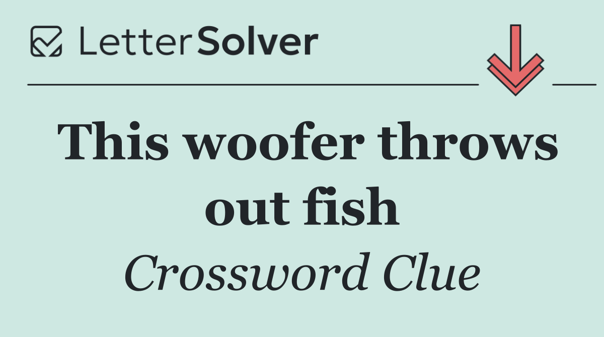This woofer throws out fish