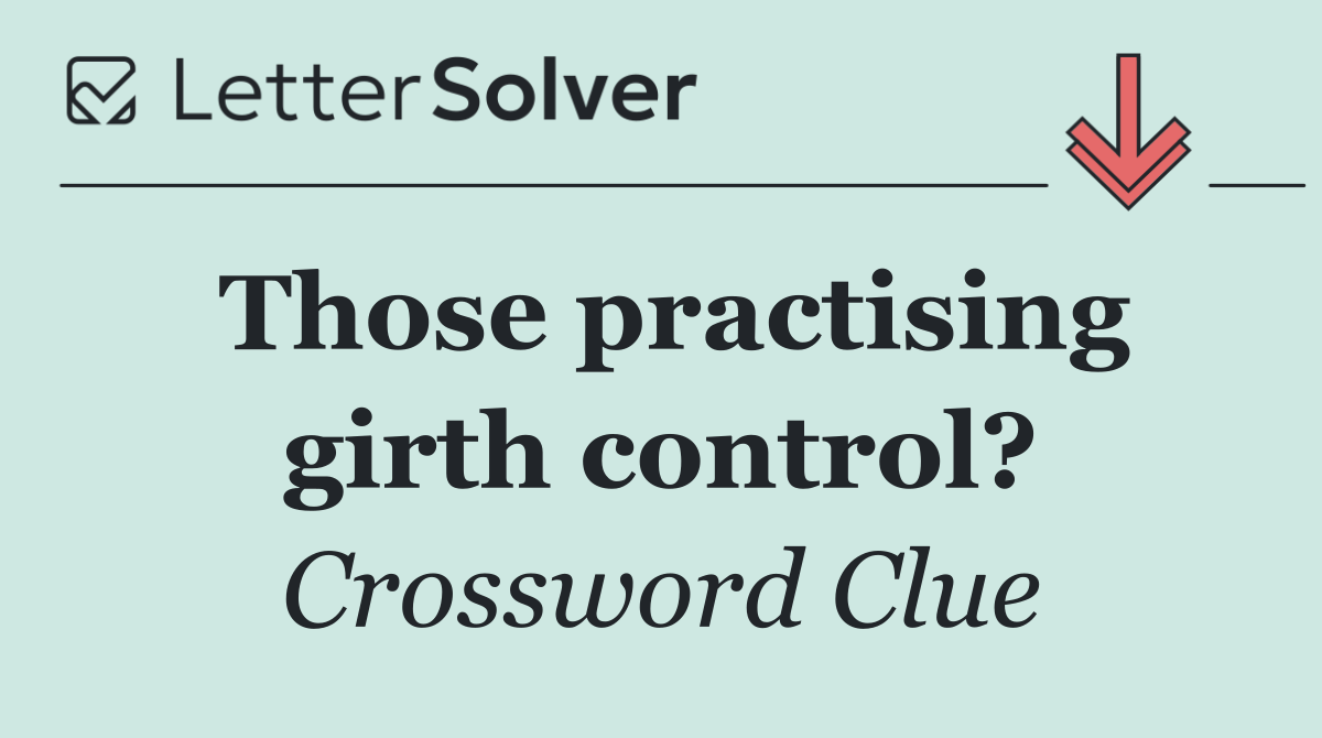 Those practising girth control?