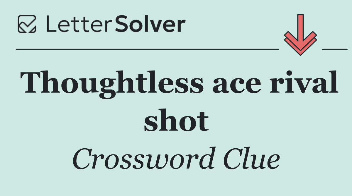Thoughtless ace rival shot