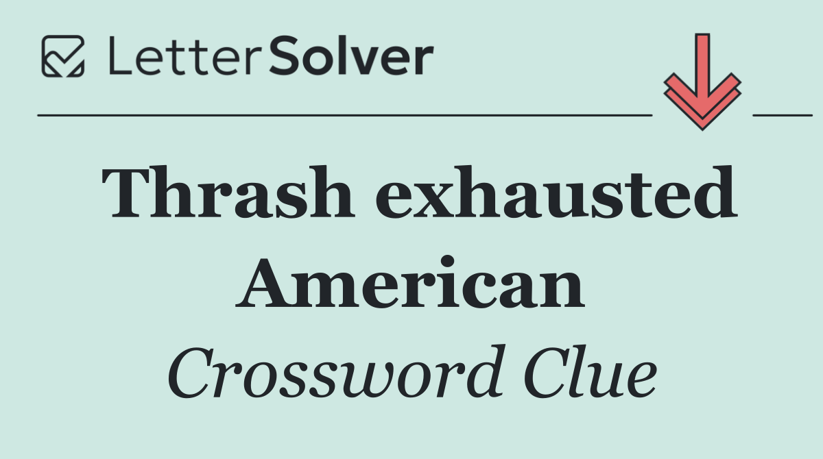 Thrash exhausted American