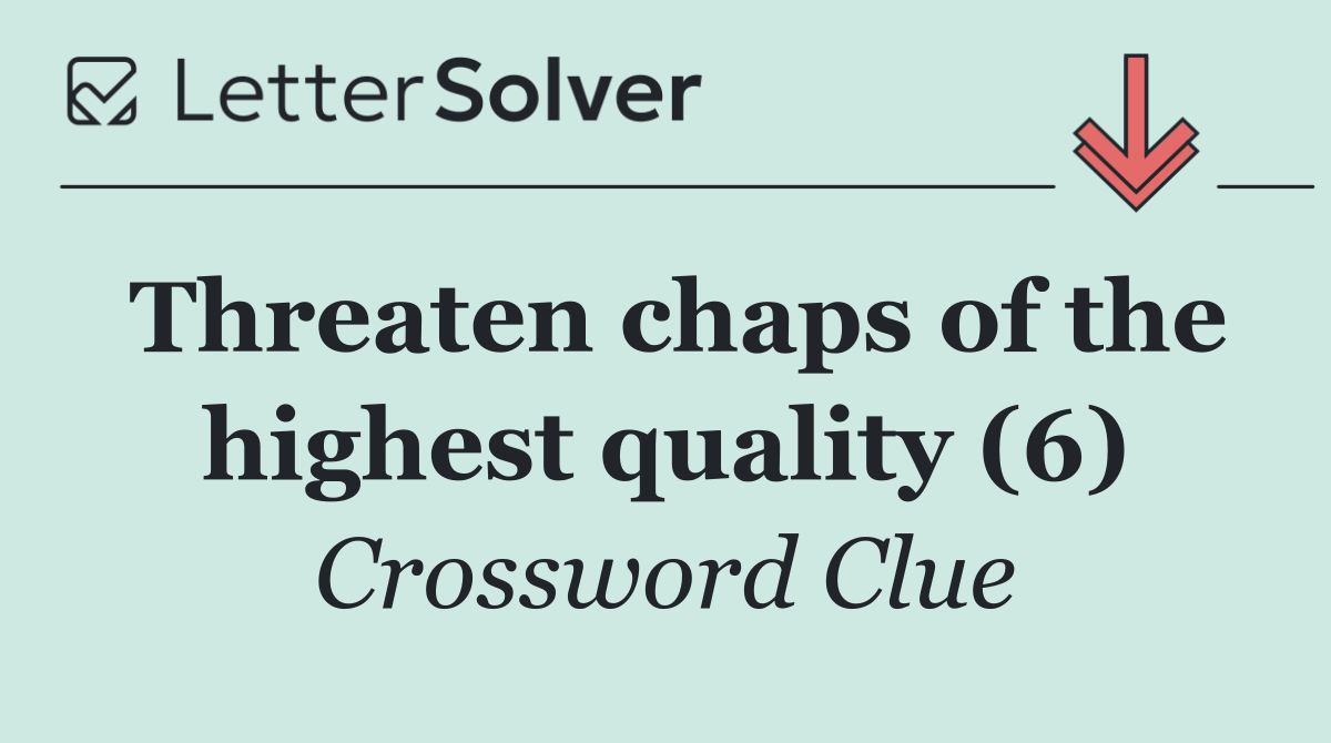 Threaten chaps of the highest quality (6)