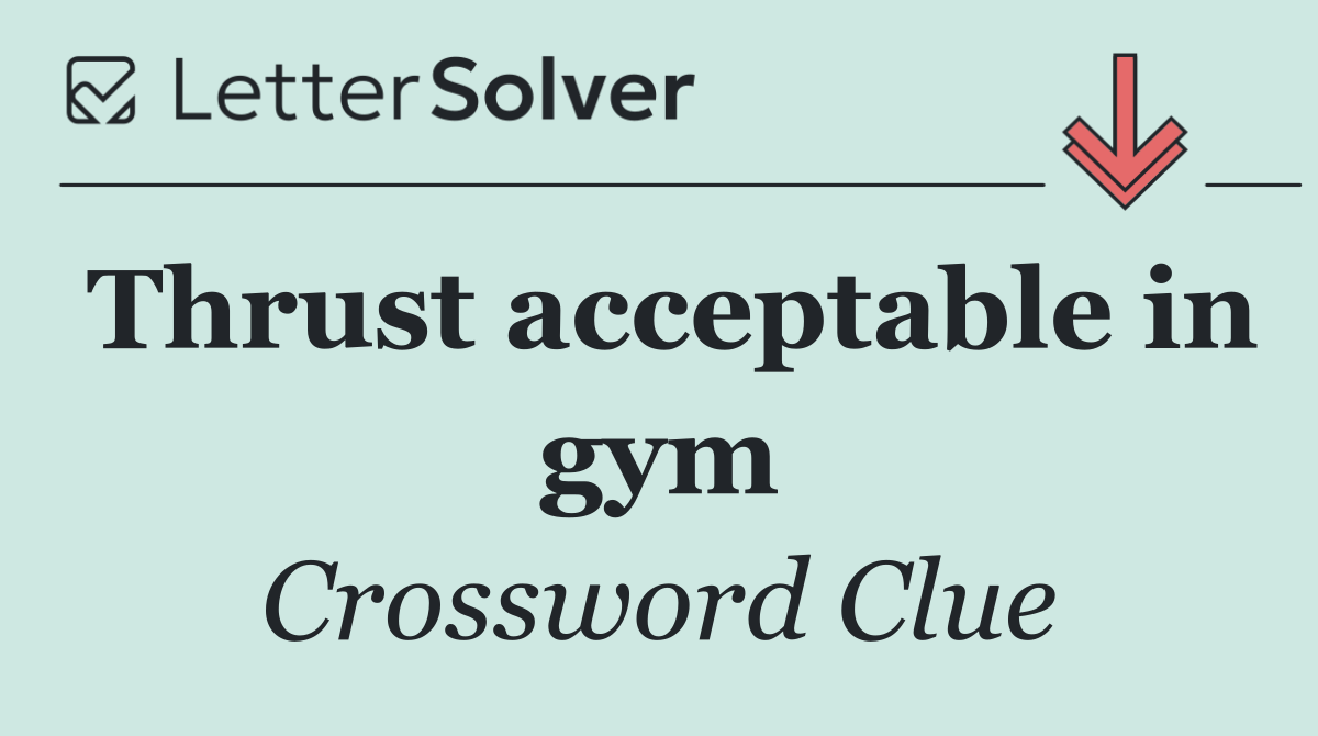 Thrust acceptable in gym