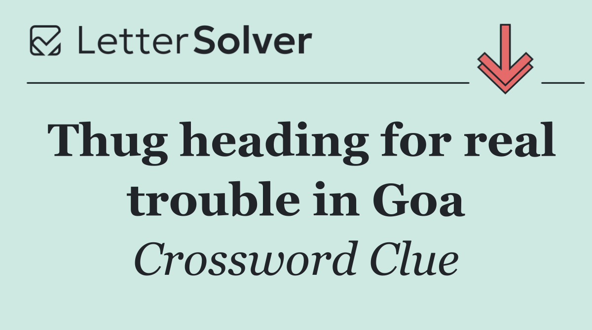 Thug heading for real trouble in Goa