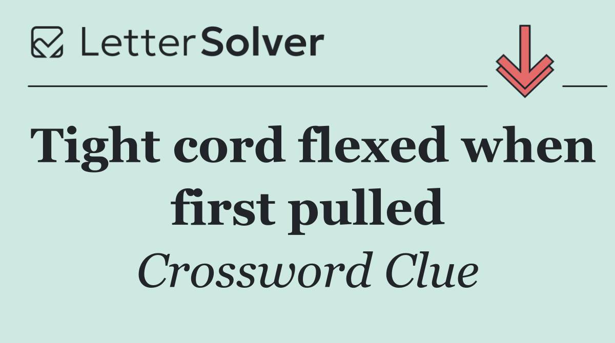 Tight cord flexed when first pulled