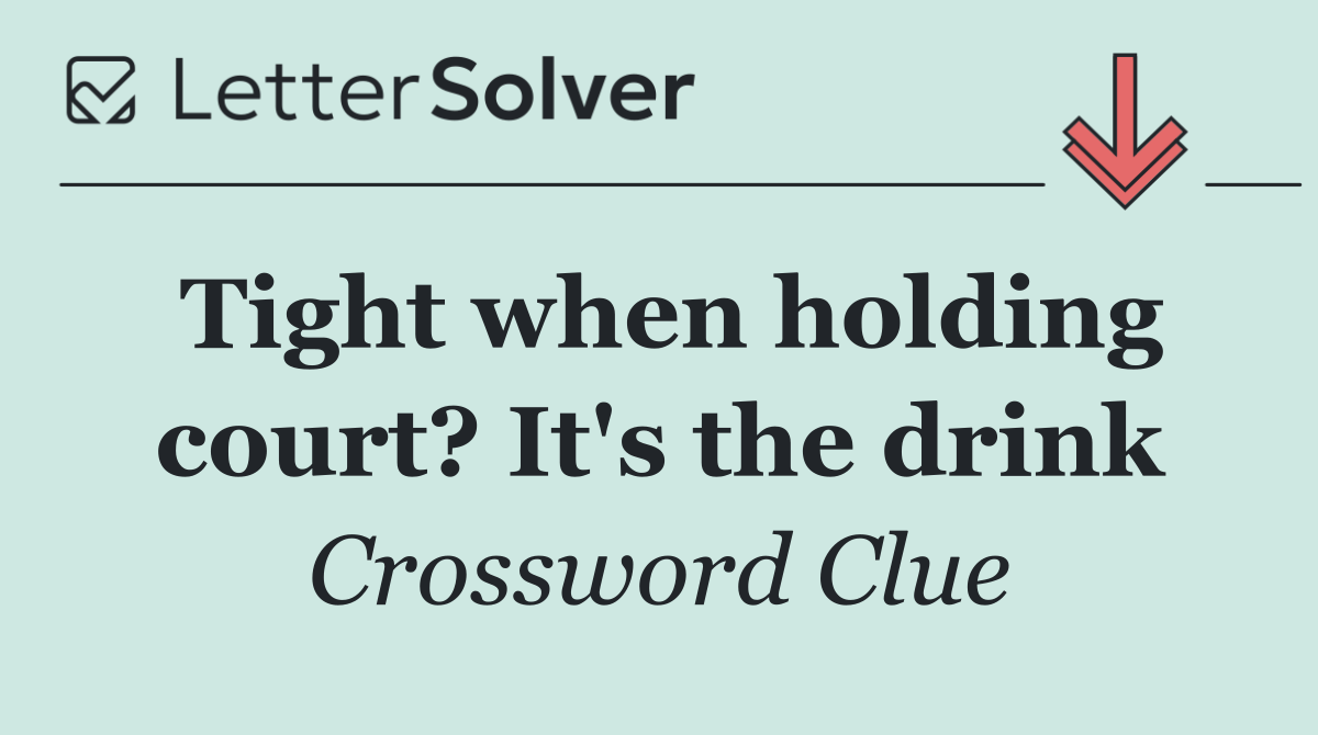 Tight when holding court? It's the drink