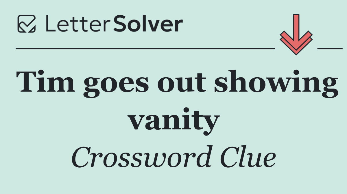 Tim goes out showing vanity