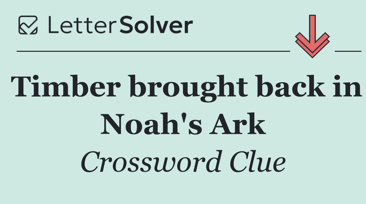 Timber brought back in Noah's Ark