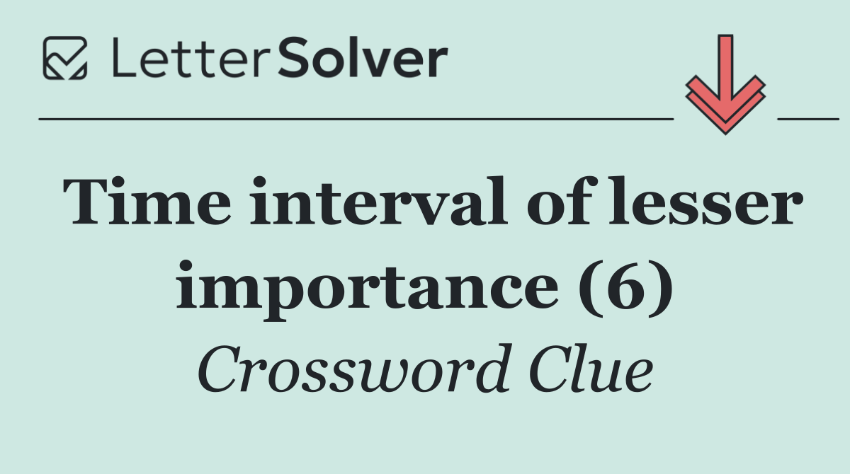 Time interval of lesser importance (6)