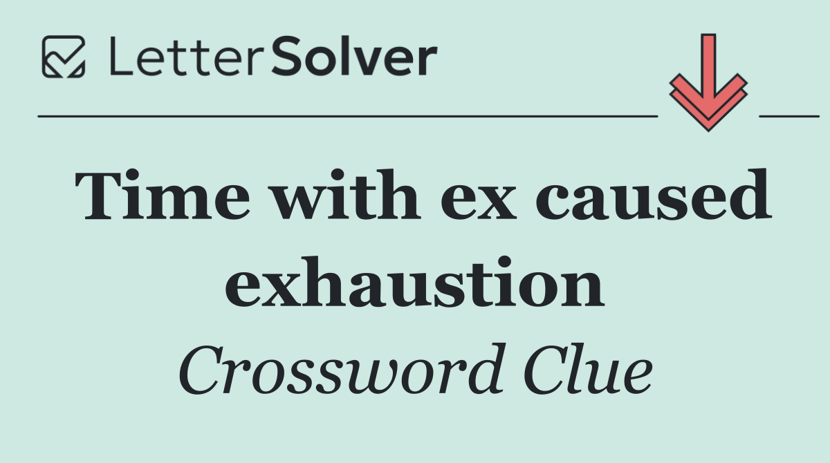 Time with ex caused exhaustion