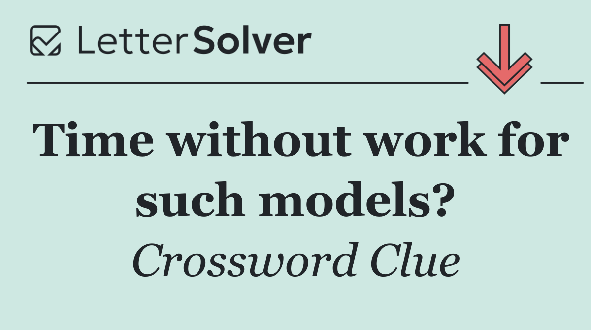 Time without work for such models?