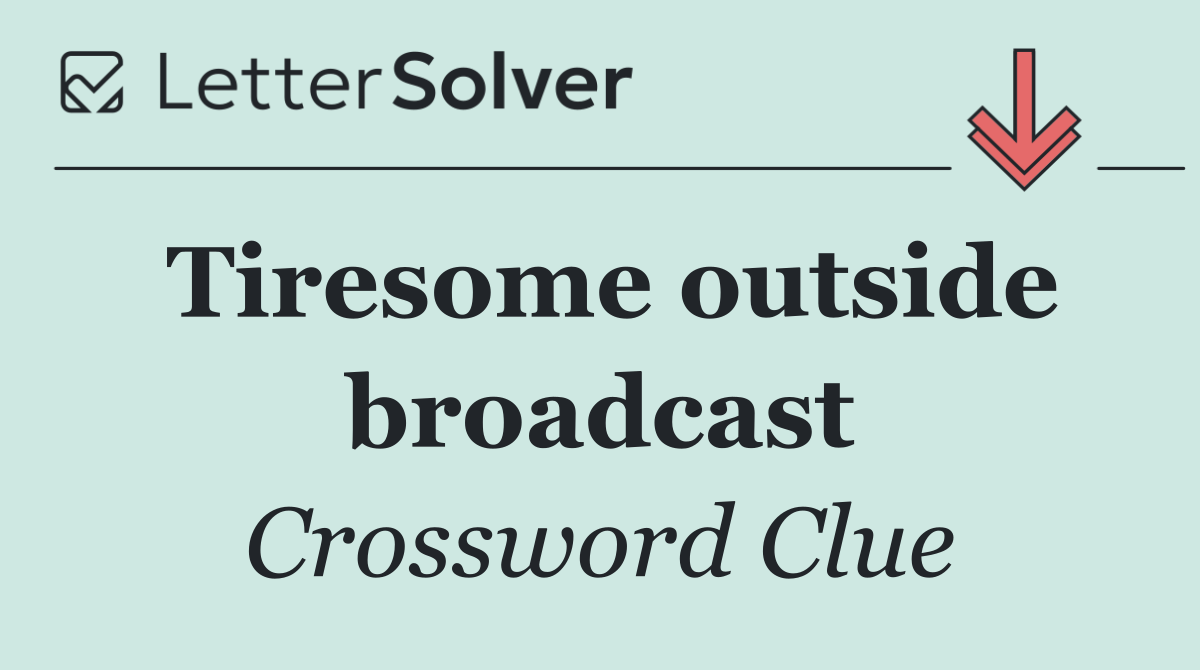 Tiresome outside broadcast