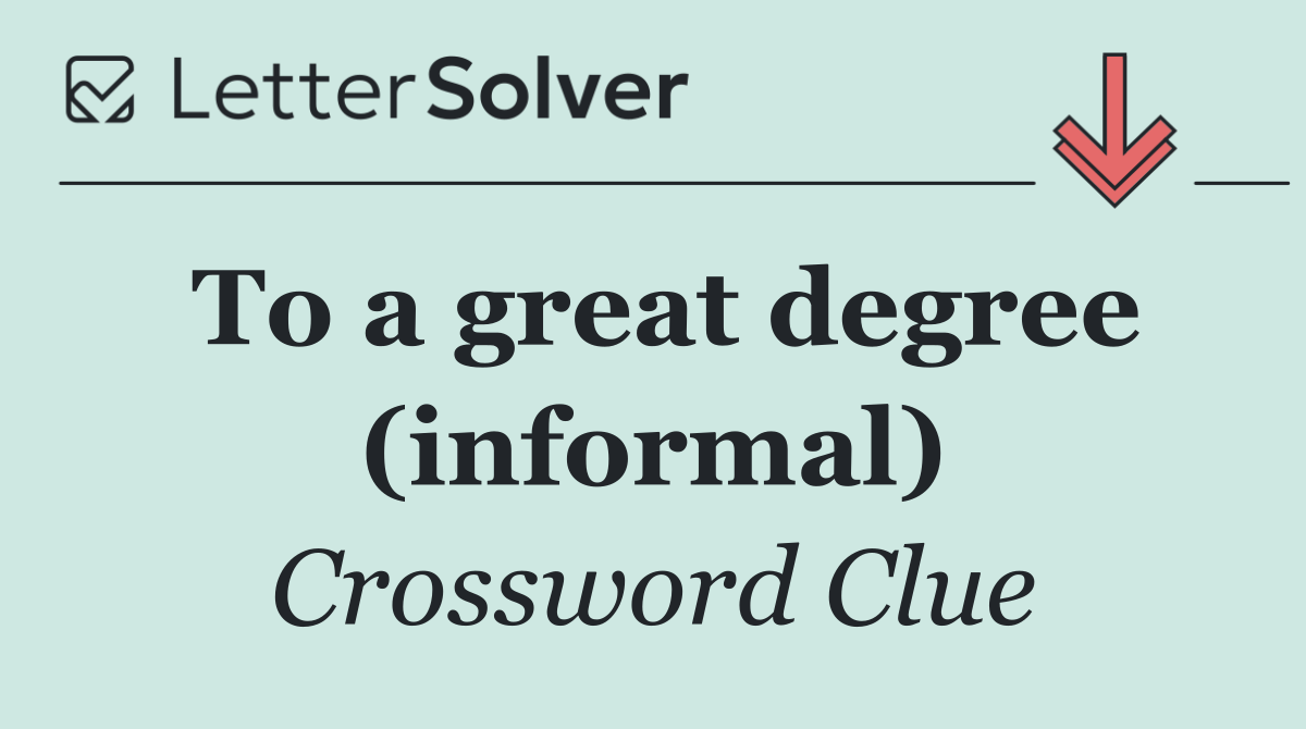 To a great degree (informal)