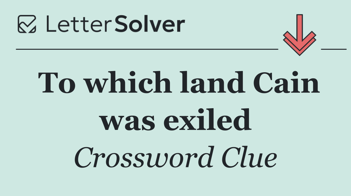 To which land Cain was exiled