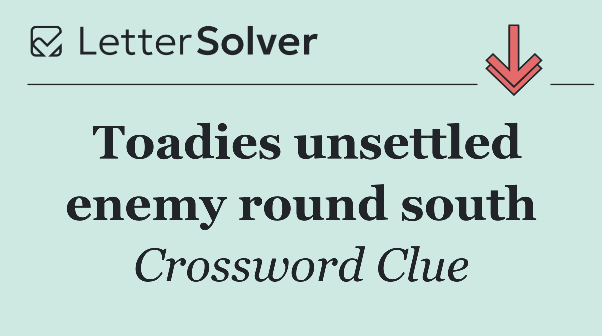 Toadies unsettled enemy round south