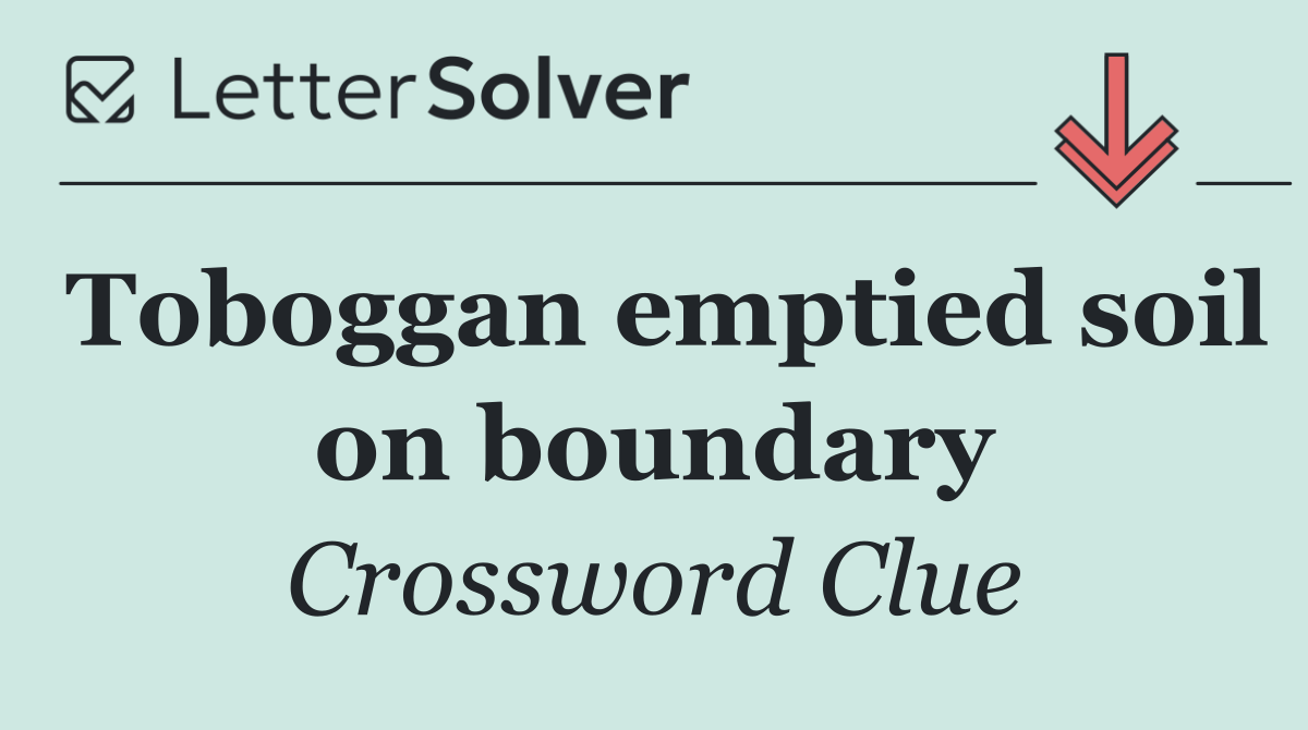 Toboggan emptied soil on boundary