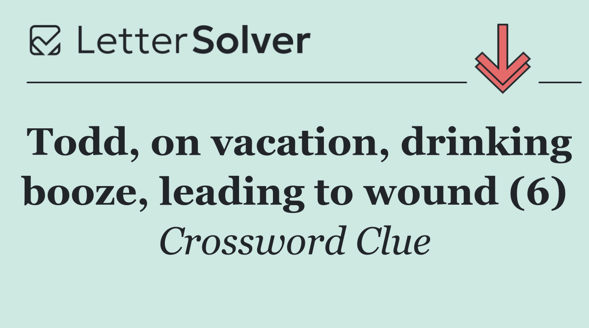 Todd, on vacation, drinking booze, leading to wound (6)