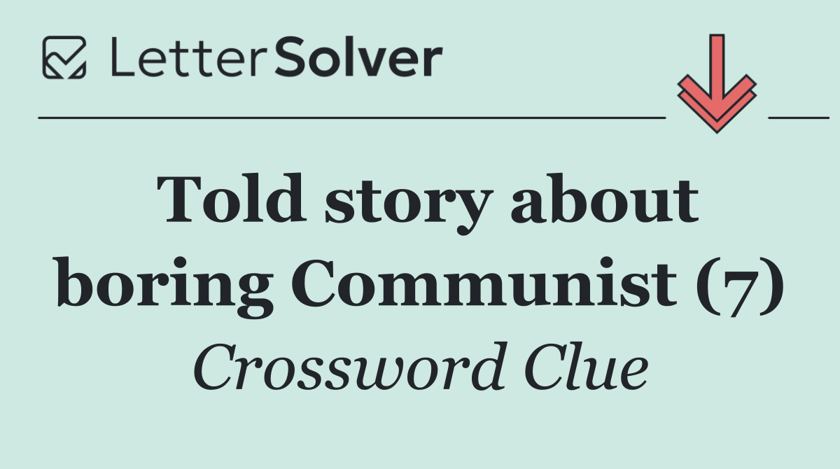 Told story about boring Communist (7)