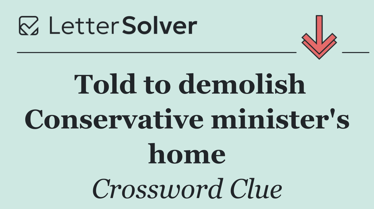 Told to demolish Conservative minister's home