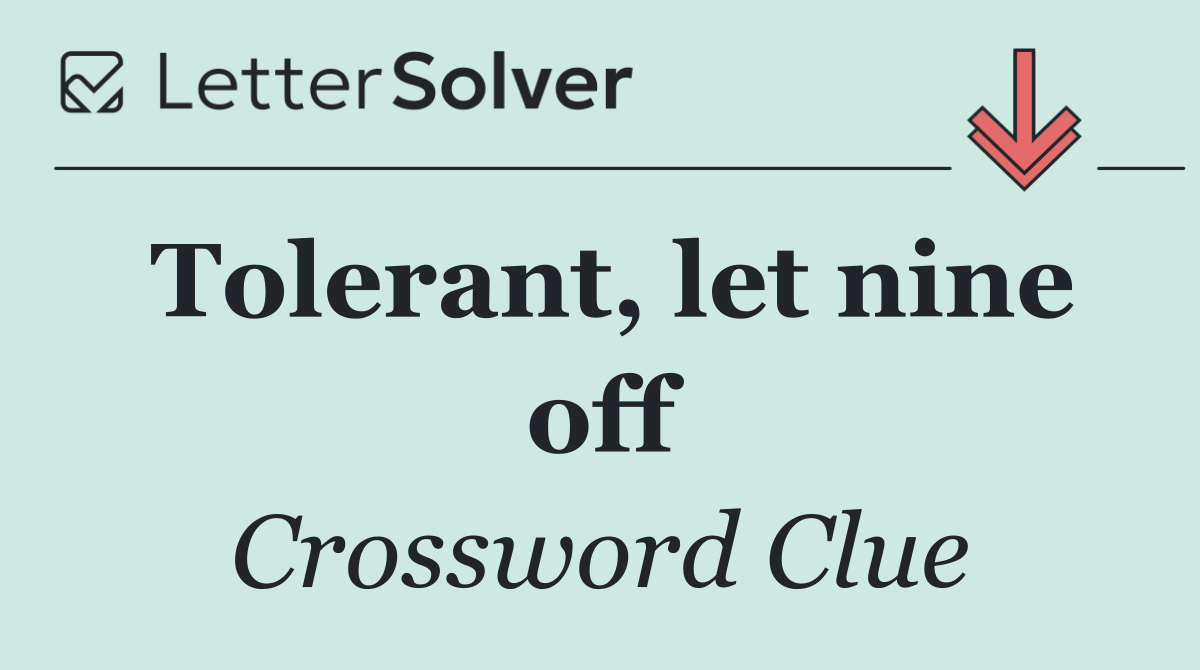 Tolerant, let nine off