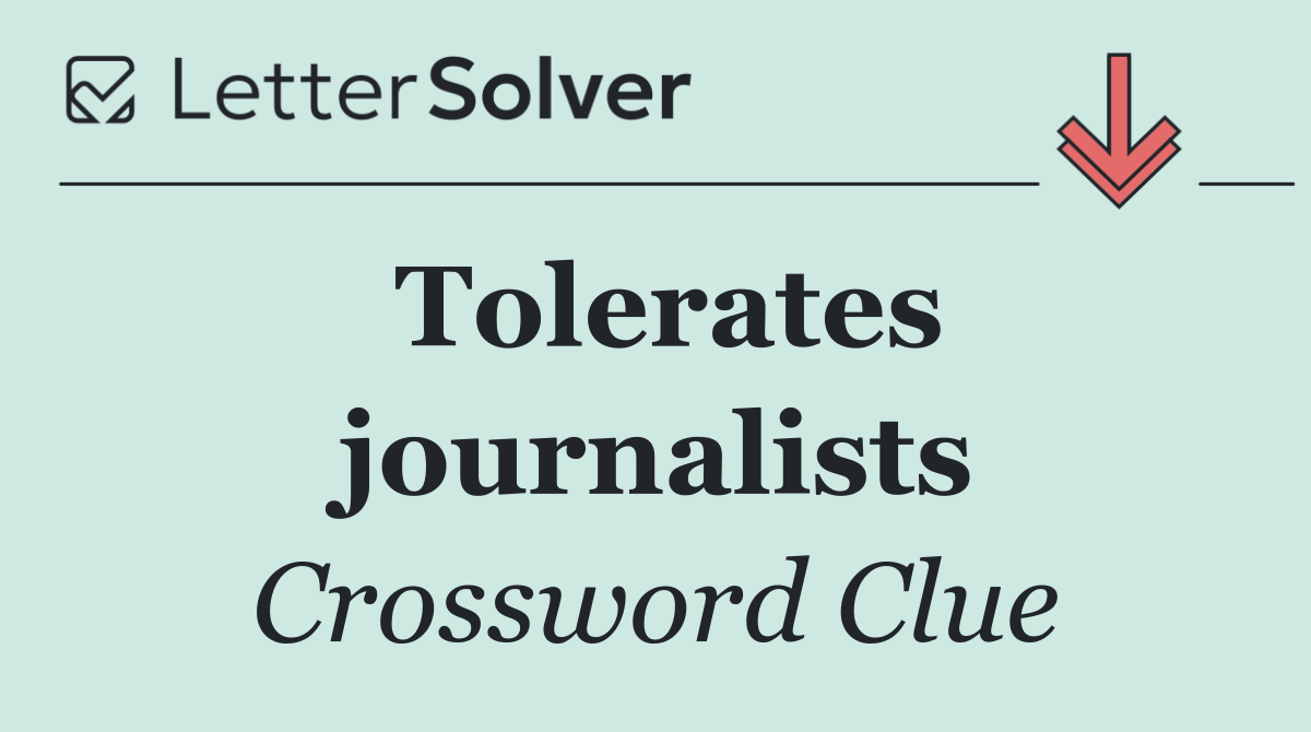 Tolerates journalists