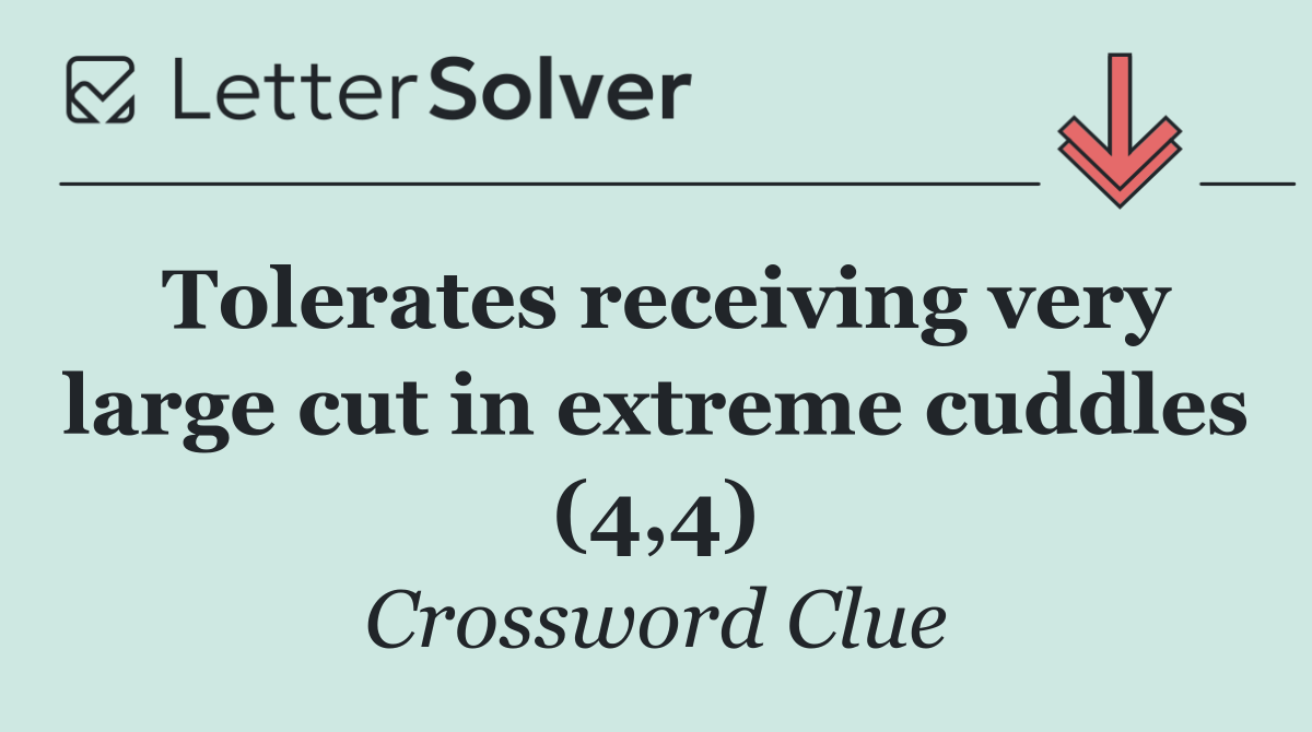 Tolerates receiving very large cut in extreme cuddles (4,4)