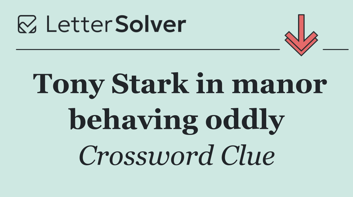 Tony Stark in manor behaving oddly