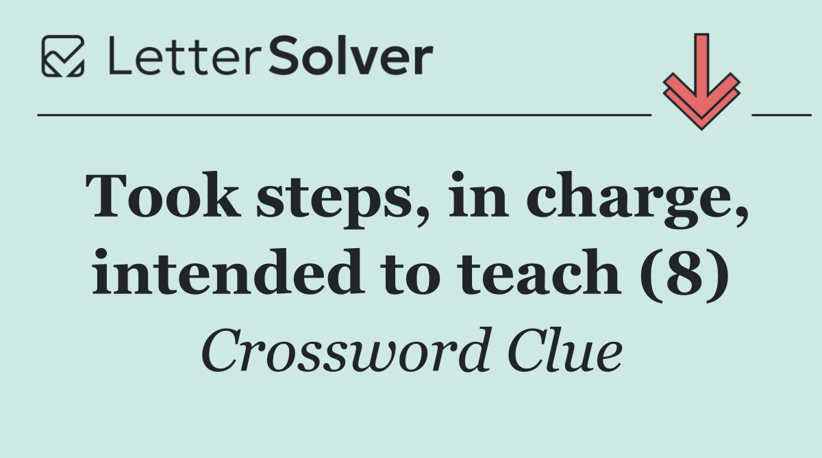 Took steps, in charge, intended to teach (8)
