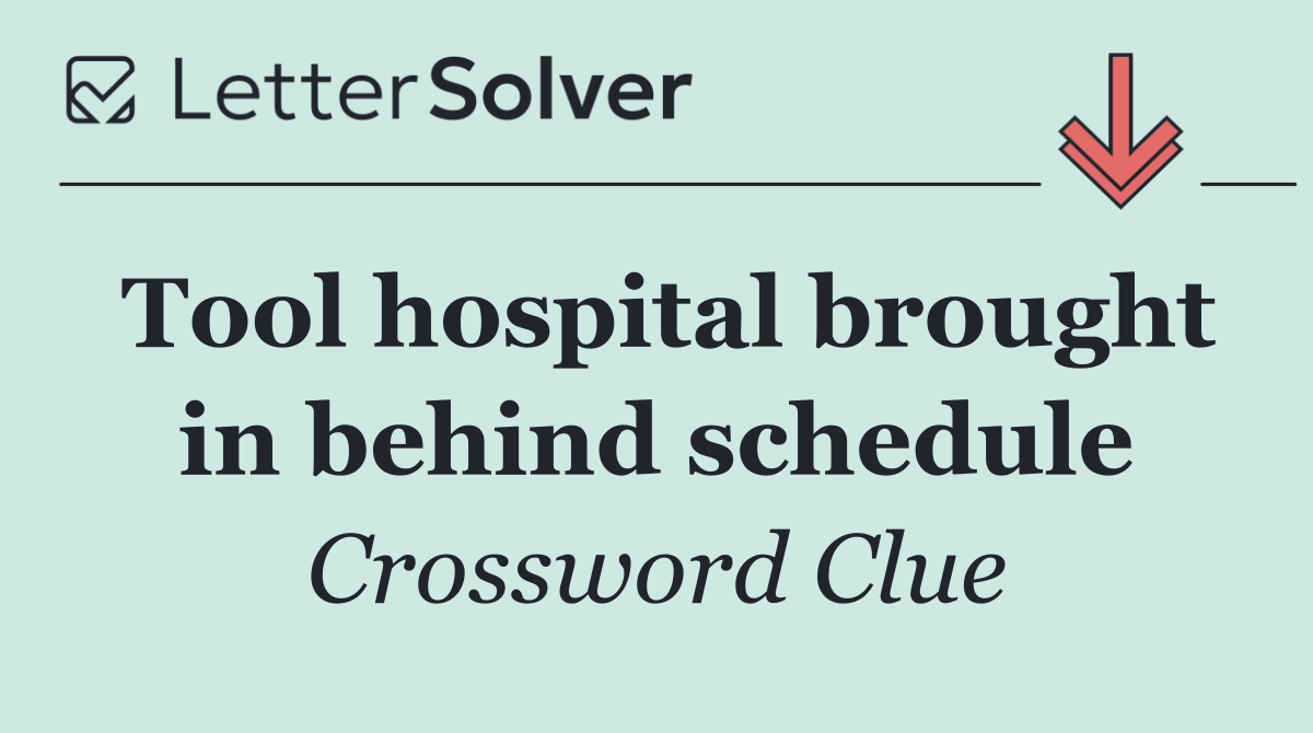 Tool hospital brought in behind schedule