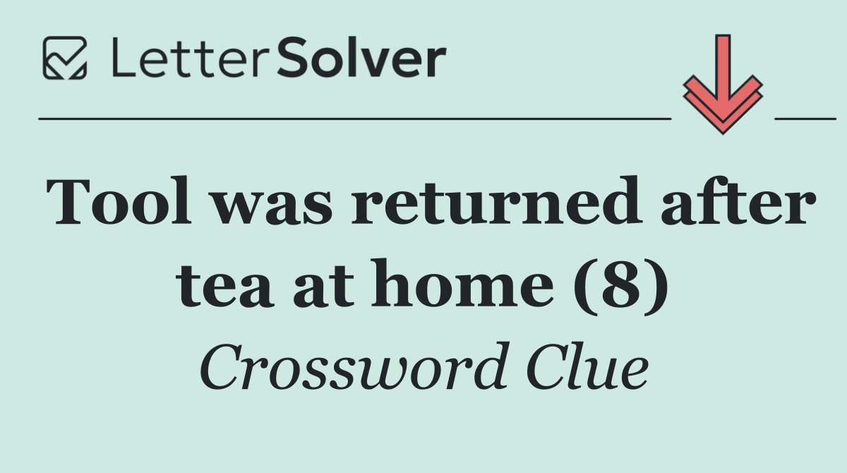 Tool was returned after tea at home (8)