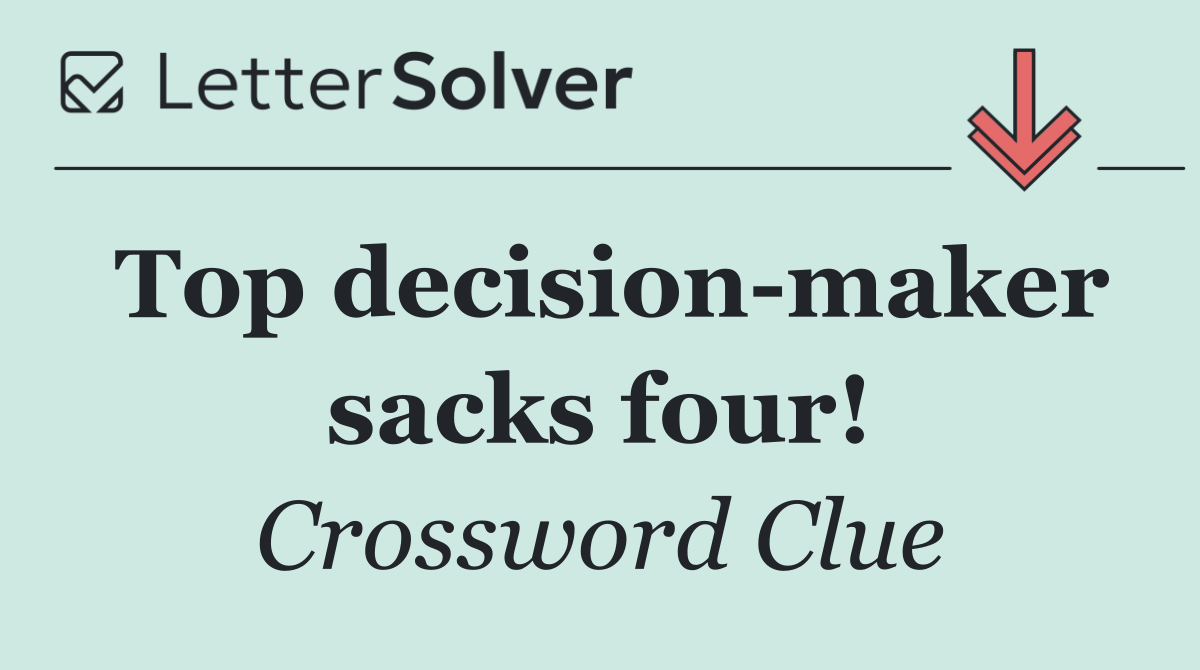 Top decision maker sacks four!