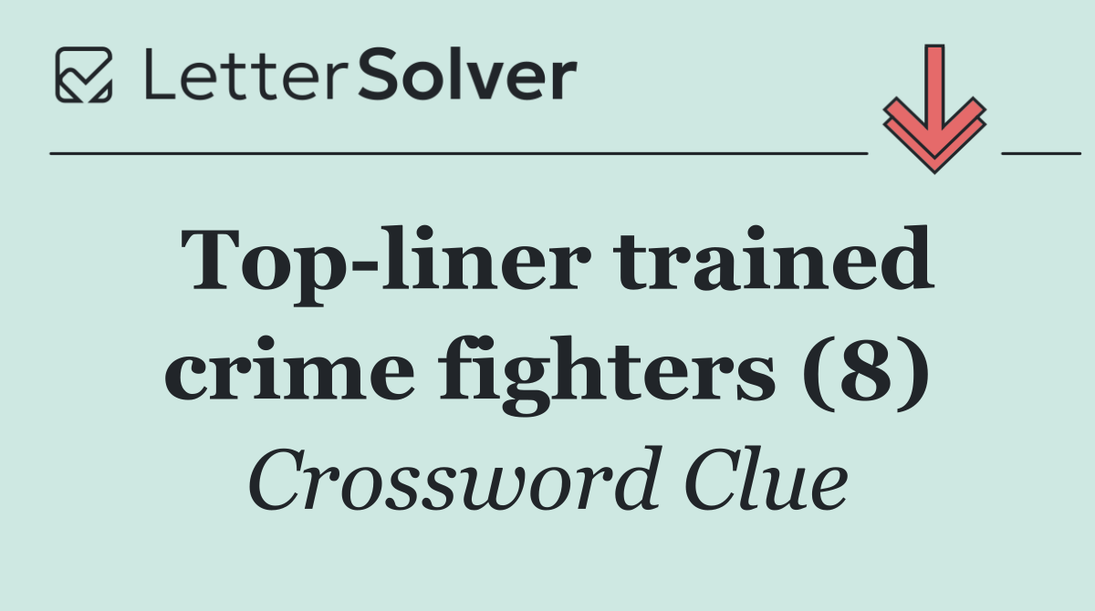 Top liner trained crime fighters (8)