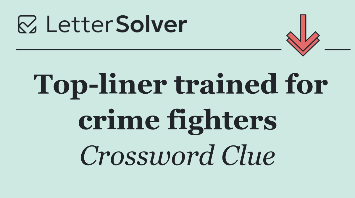 Top liner trained for crime fighters
