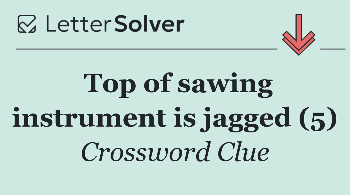Top of sawing instrument is jagged (5)