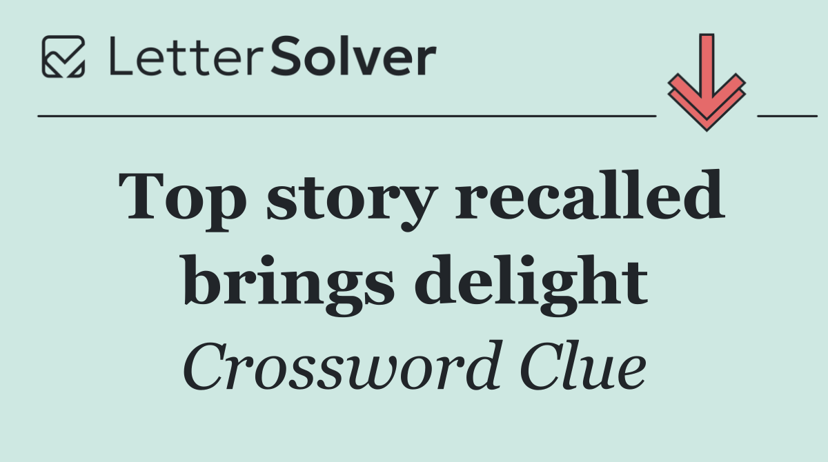 Top story recalled brings delight