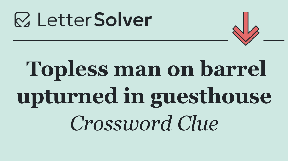 Topless man on barrel upturned in guesthouse