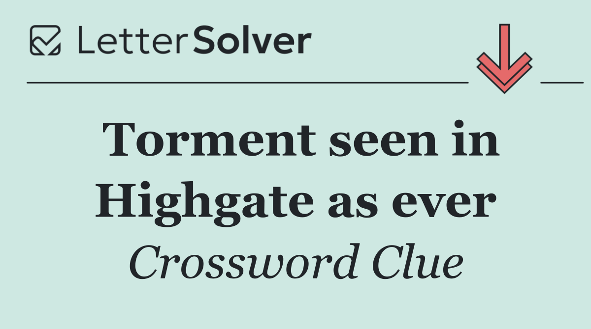 Torment seen in Highgate as ever