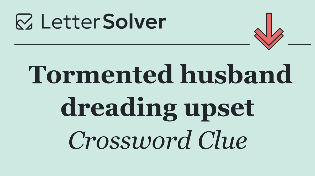 Tormented husband dreading upset