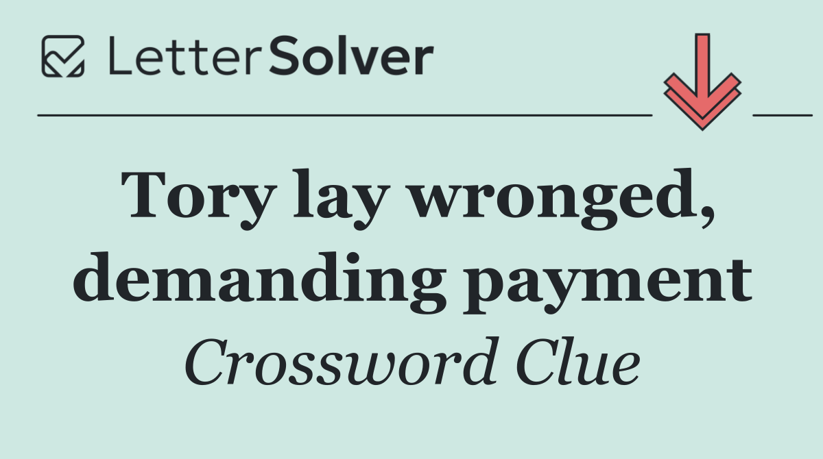 Tory lay wronged, demanding payment