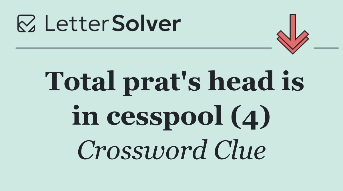 Total prat's head is in cesspool (4)