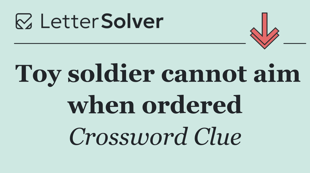Toy soldier cannot aim when ordered