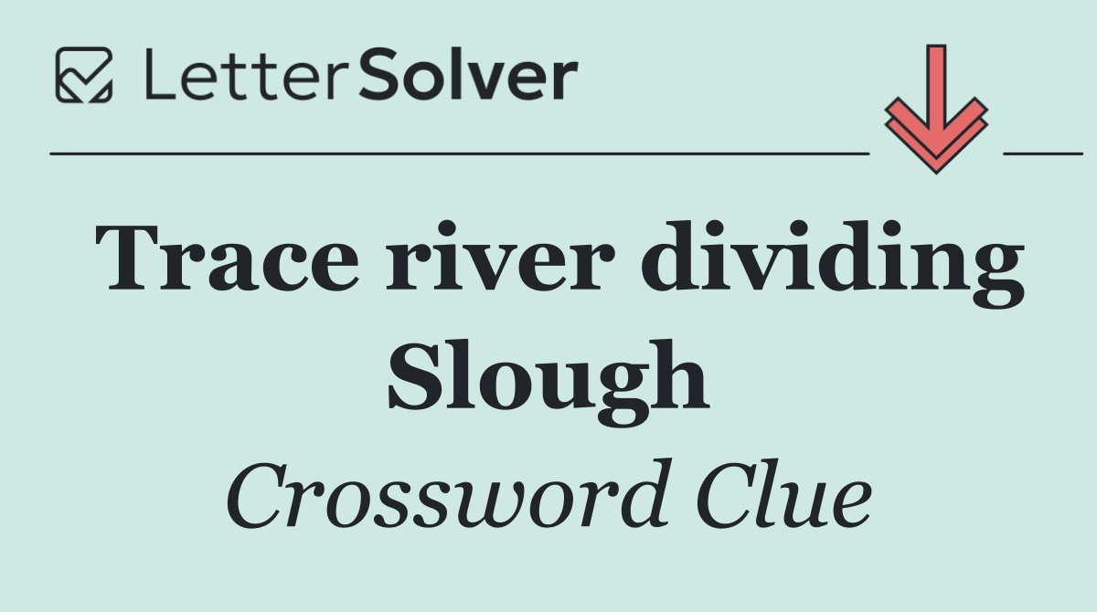 Trace river dividing Slough