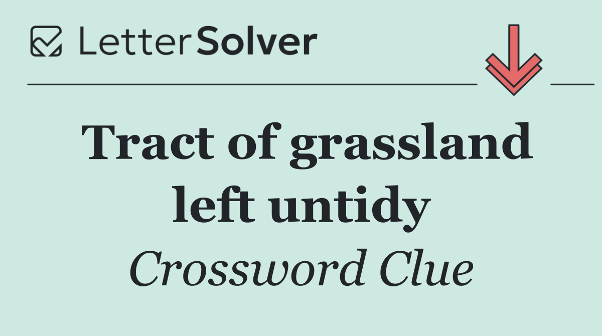 Tract of grassland left untidy