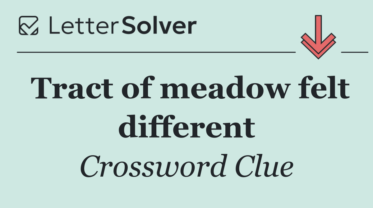 Tract of meadow felt different