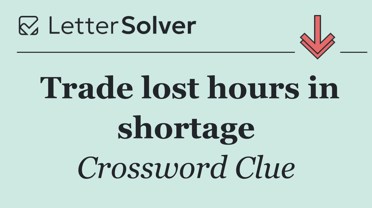 Trade lost hours in shortage