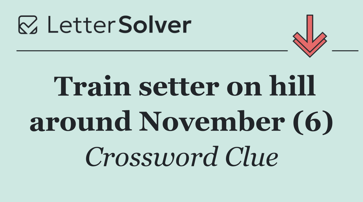 Train setter on hill around November (6)