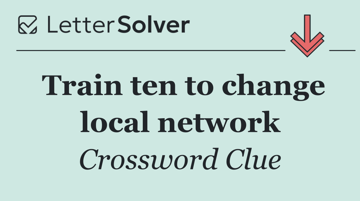 Train ten to change local network